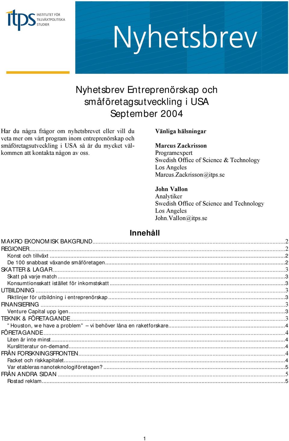 se John Vallon Analytiker Swedish Office of Science and Technology Los Angeles John.Vallon@itps.se Innehåll MAKRO EKONOMISK BAKGRUND...2 REGIONER...2 Konst och tillväxt.