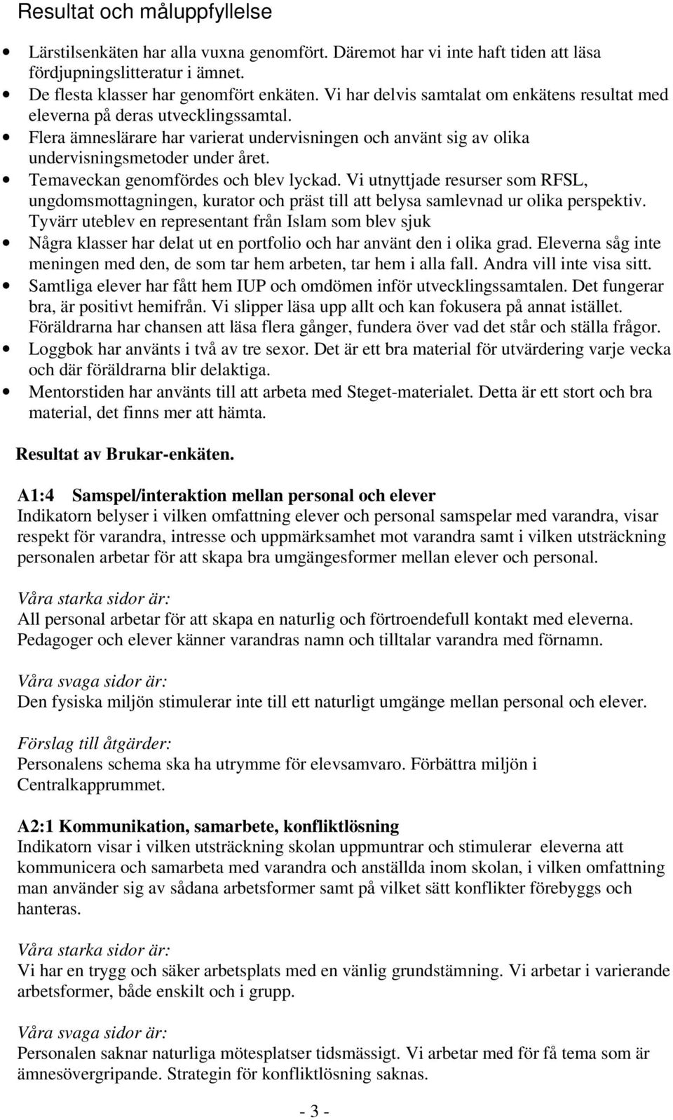 Temaveckan genomfördes och blev lyckad. Vi utnyttjade resurser som RFSL, ungdomsmottagningen, kurator och präst till att belysa samlevnad ur olika perspektiv.