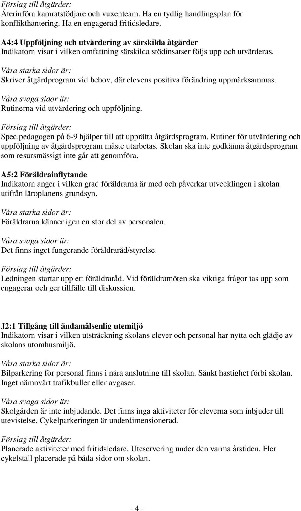 Skriver åtgärdprogram vid behov, där elevens positiva förändring uppmärksammas. Rutinerna vid utvärdering och uppföljning. Spec.pedagogen på 6-9 hjälper till att upprätta åtgärdsprogram.