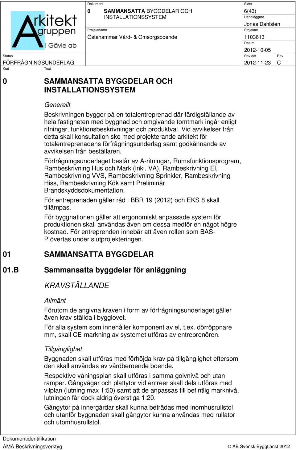 Vid avvikelser från detta skall konsultation ske med projekterande arkitekt för totalentreprenadens förfrågningsunderlag samt godkännande av avvikelsen från beställaren.