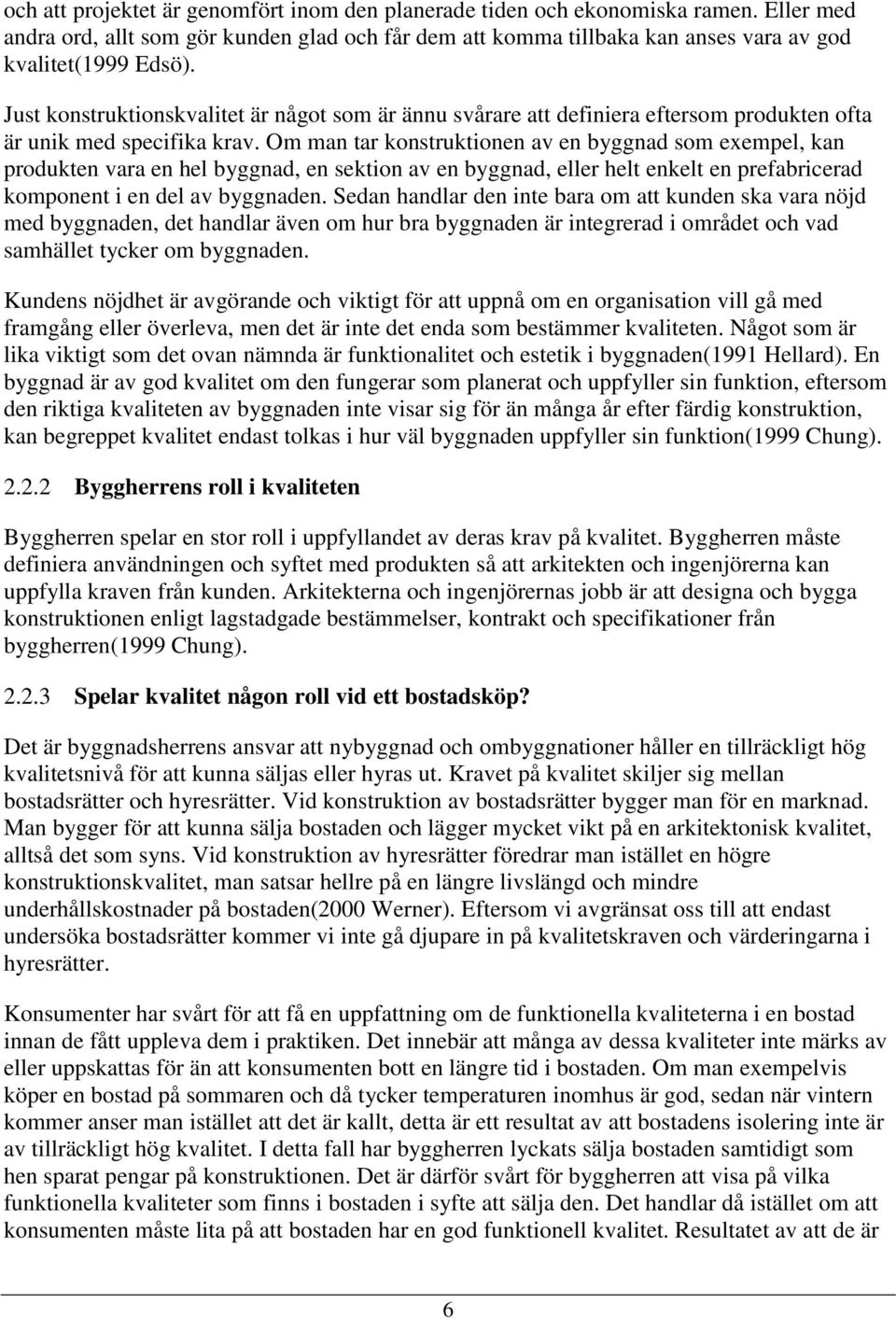 Om man tar konstruktionen av en byggnad som exempel, kan produkten vara en hel byggnad, en sektion av en byggnad, eller helt enkelt en prefabricerad komponent i en del av byggnaden.