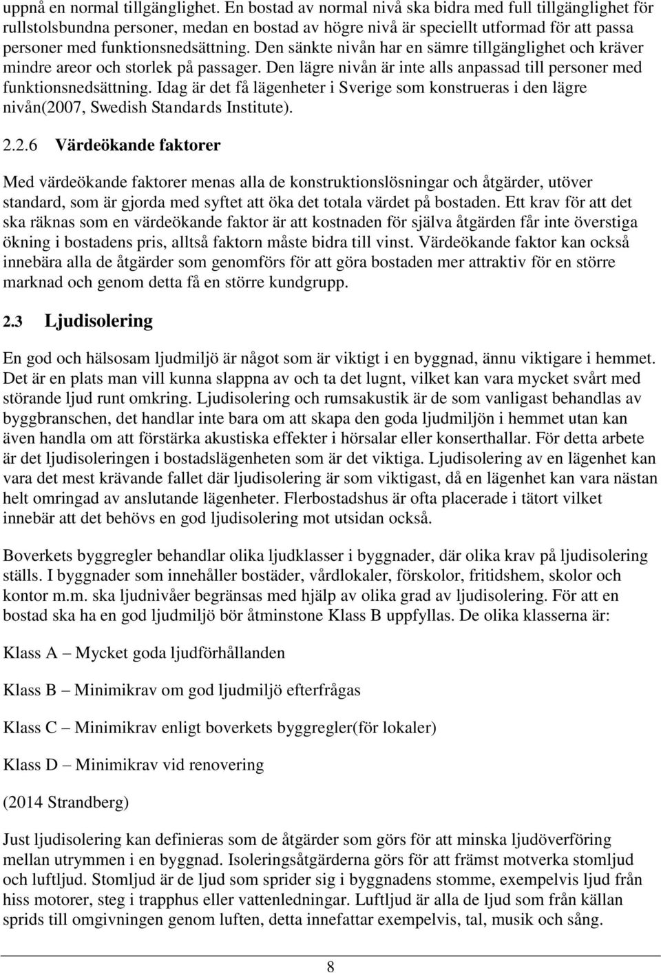 Den sänkte nivån har en sämre tillgänglighet och kräver mindre areor och storlek på passager. Den lägre nivån är inte alls anpassad till personer med funktionsnedsättning.