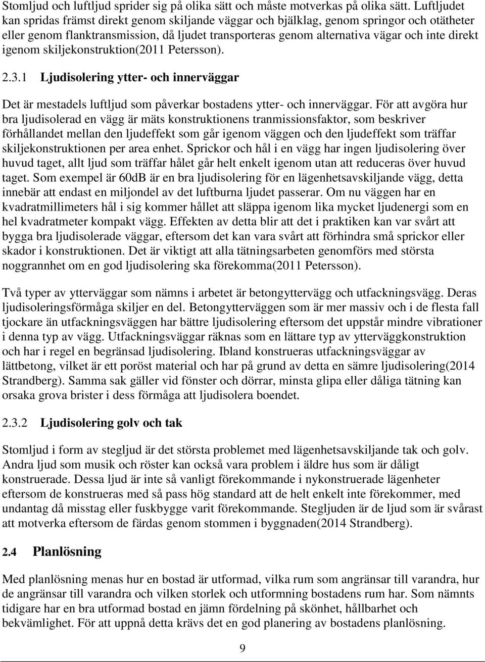 igenom skiljekonstruktion(2011 Petersson). 2.3.1 Ljudisolering ytter- och innerväggar Det är mestadels luftljud som påverkar bostadens ytter- och innerväggar.