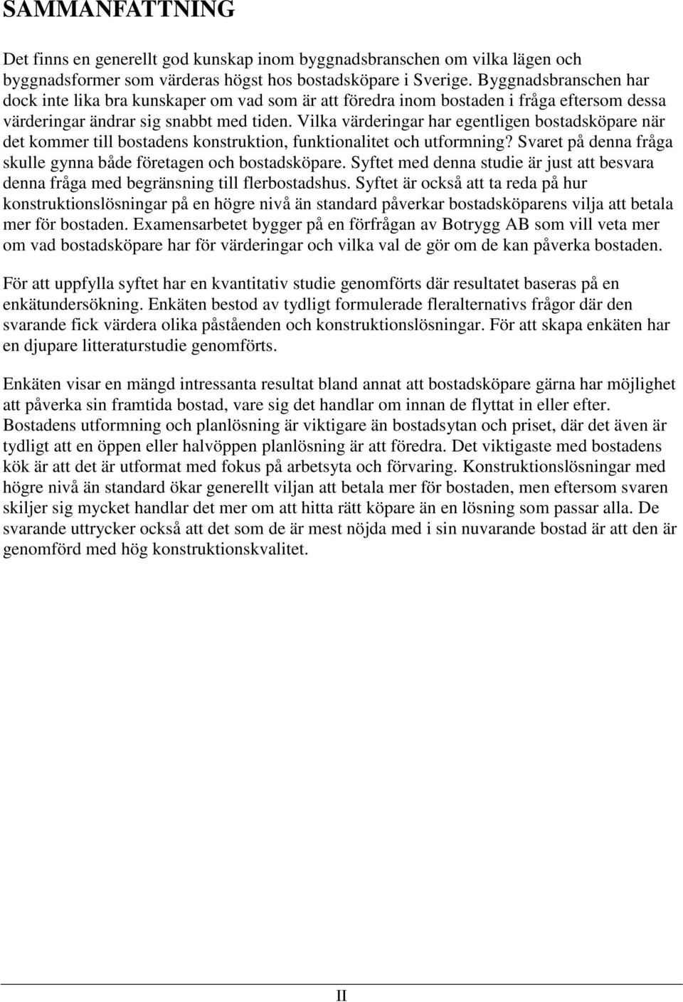 Vilka värderingar har egentligen bostadsköpare när det kommer till bostadens konstruktion, funktionalitet och utformning? Svaret på denna fråga skulle gynna både företagen och bostadsköpare.