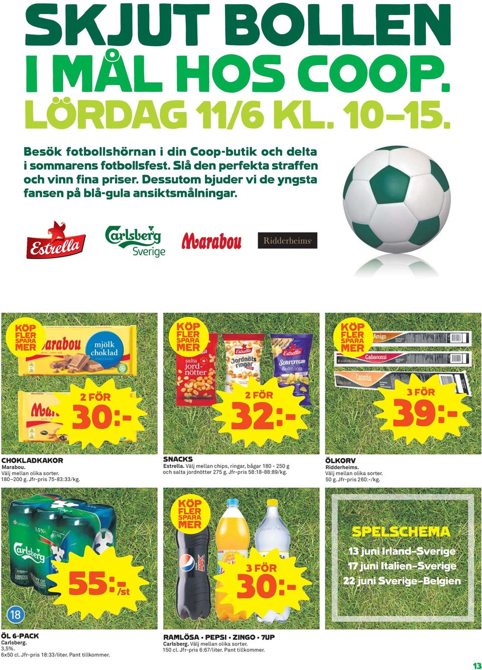 Jfr-pris 75-83:33/kg. SNACKS Estrella. Välj mellan chips, ringar, bågar 180-250 g och salta jordnötter 275 g. Jfr-pris 58:18-88:89/kg. ÖLKORV Ridderheims. Välj mellan olika sorter. 50 g.