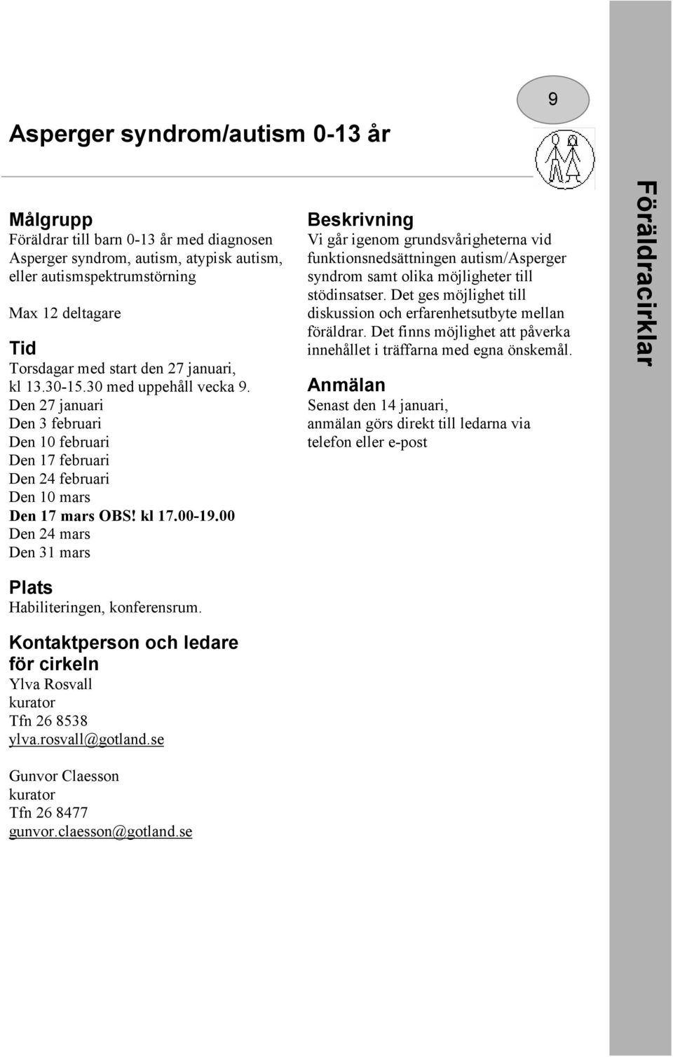 00 Den 24 mars Den 31 mars Vi går igenom grundsvårigheterna vid funktionsnedsättningen autism/asperger syndrom samt olika möjligheter till stödinsatser.