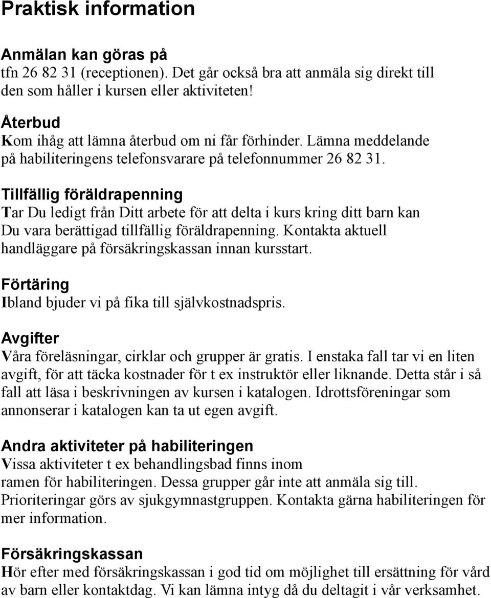 Tillfällig föräldrapenning Tar Du ledigt från Ditt arbete för att delta i kurs kring ditt barn kan Du vara berättigad tillfällig föräldrapenning.