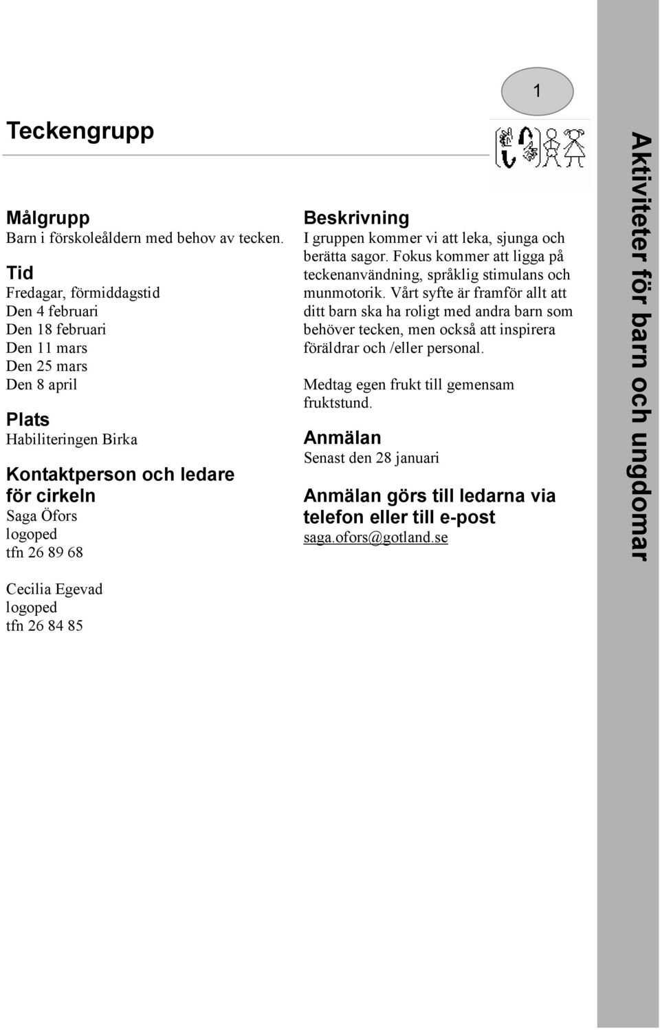 I gruppen kommer vi att leka, sjunga och berätta sagor. Fokus kommer att ligga på teckenanvändning, språklig stimulans och munmotorik.