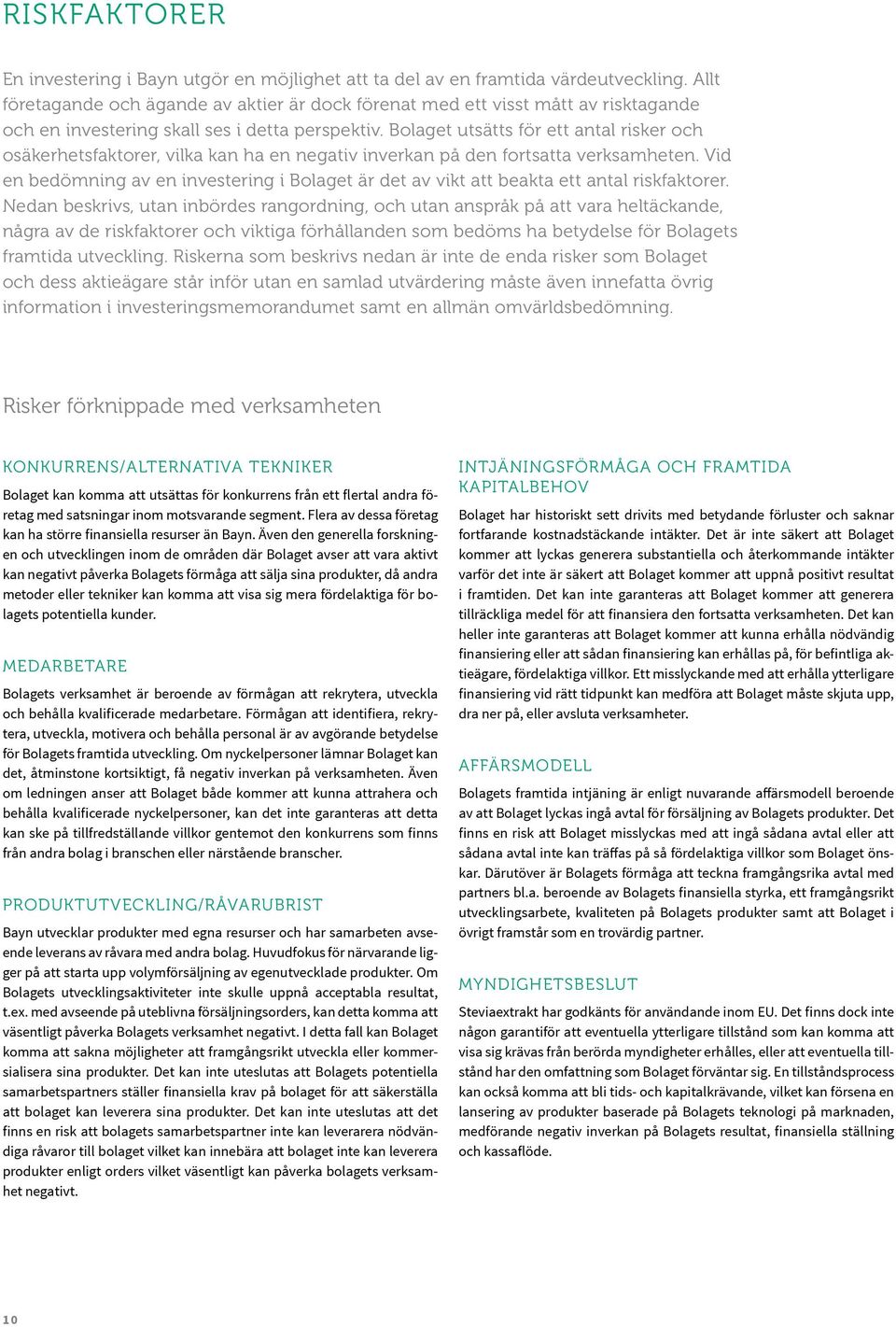 Bolaget utsätts för ett antal risker och osäkerhetsfaktorer, vilka kan ha en negativ inverkan på den fortsatta verksamheten.