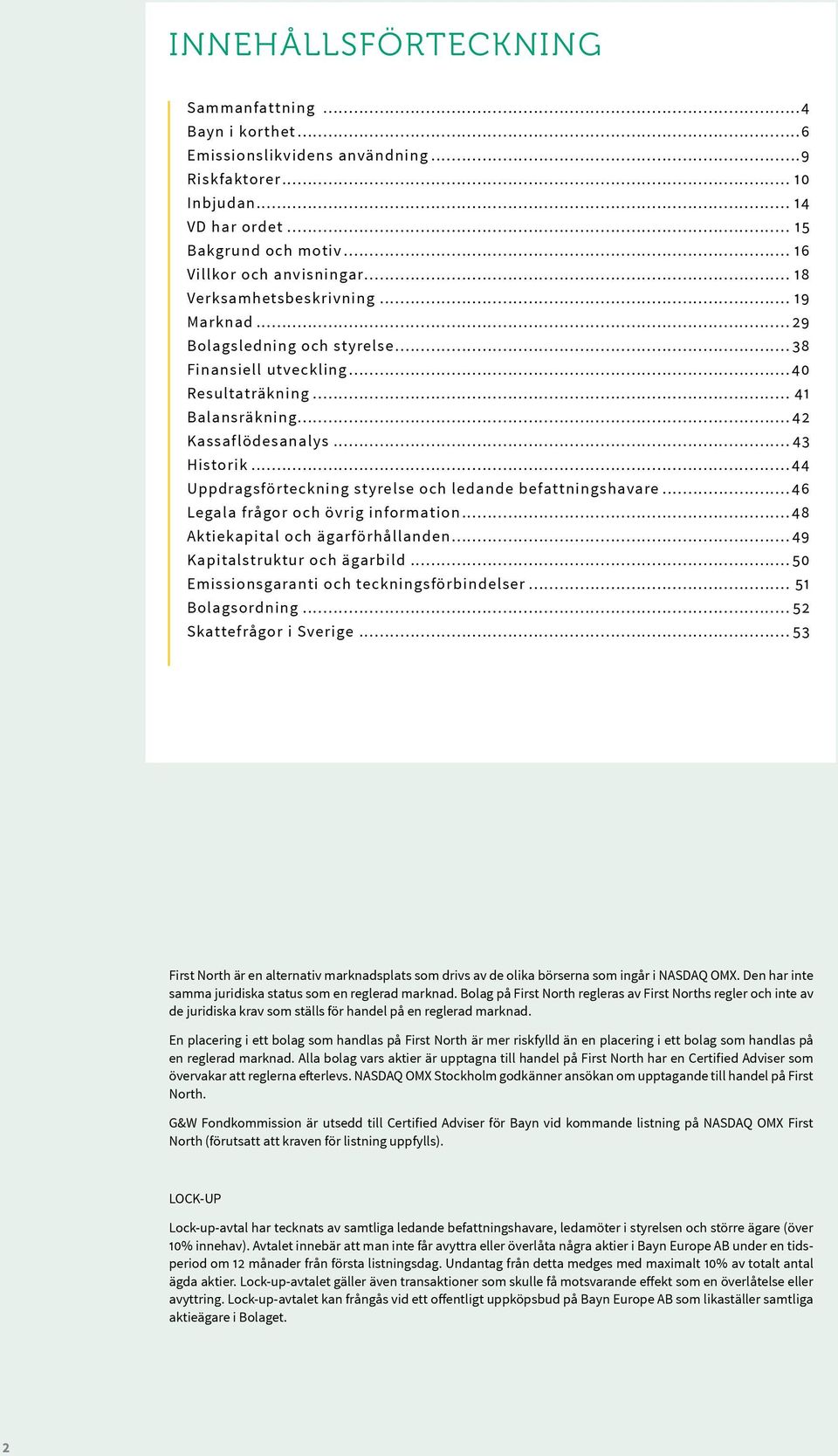 ..44 Uppdragsförteckning styrelse och ledande befattningshavare...46 Legala frågor och övrig information...48 Aktiekapital och ägarförhållanden...49 Kapitalstruktur och ägarbild.