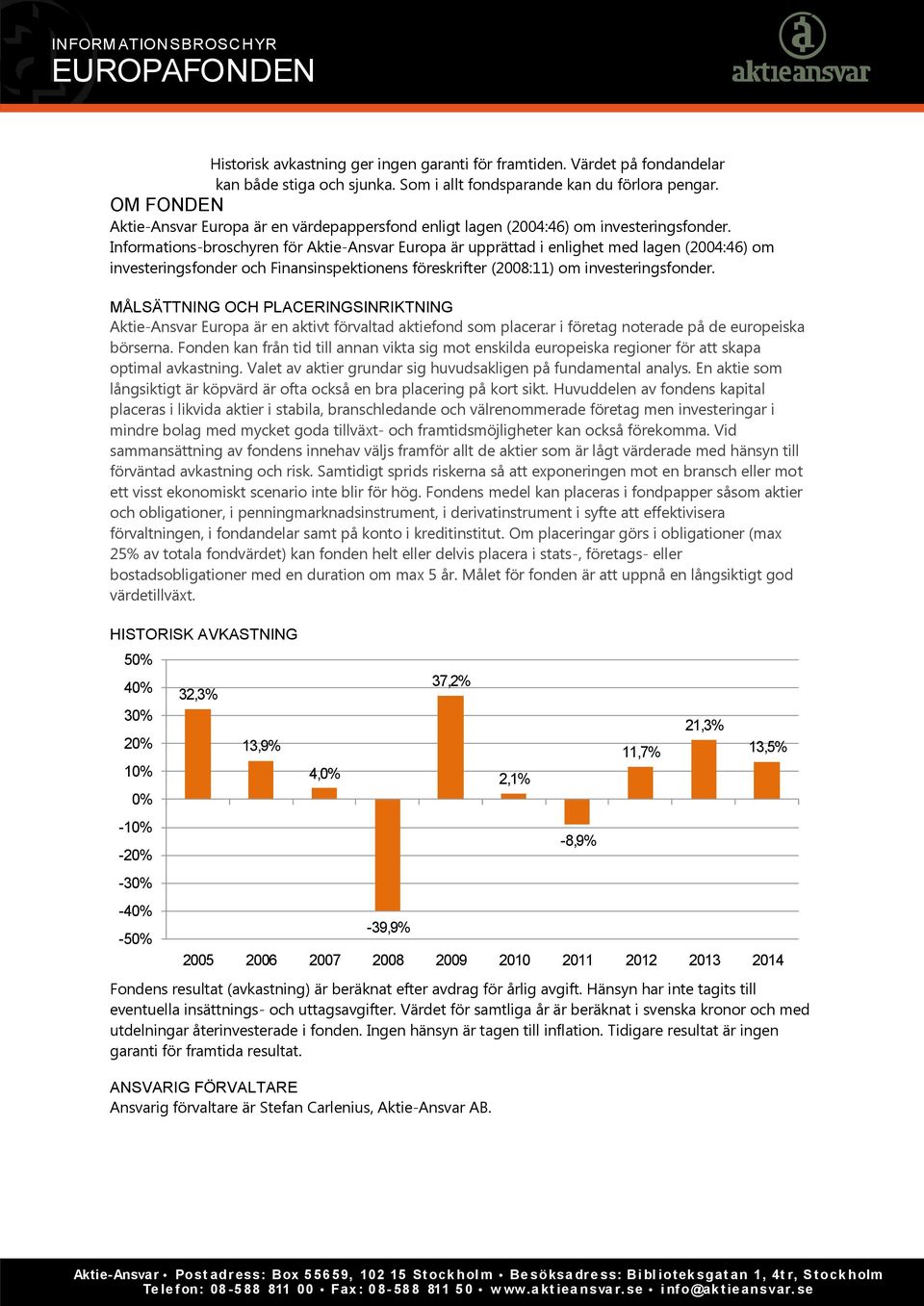 Informations-broschyren för Aktie-Ansvar Europa är upprättad i enlighet med lagen (2004:46) om investeringsfonder och Finansinspektionens föreskrifter (2008:11) om investeringsfonder.