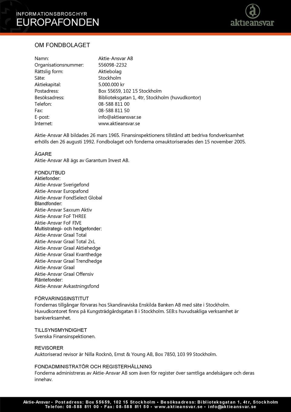 aktieansvar.se Aktie-Ansvar AB bildades 26 mars 1965. Finansinspektionens tillstånd att bedriva fondverksamhet erhölls den 26 augusti 1992.