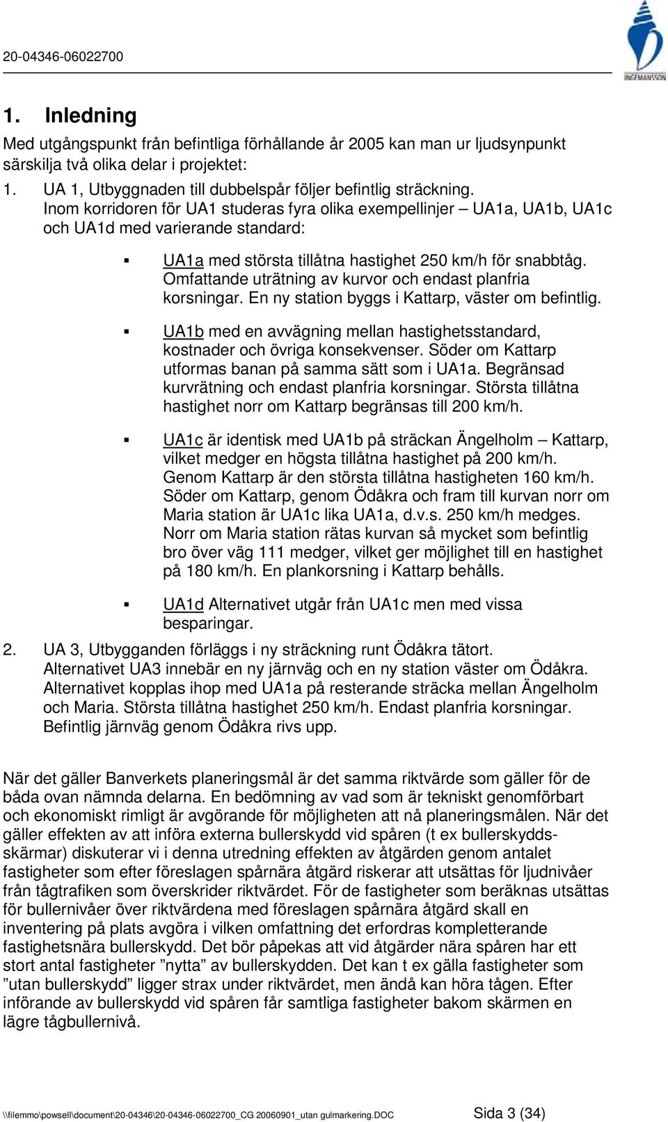 Omfattande uträtning av kurvor och endast planfria korsningar. En ny station byggs i Kattarp, väster om befintlig. UA1b med en avvägning mellan hastighetsstandard, kostnader och övriga konsekvenser.