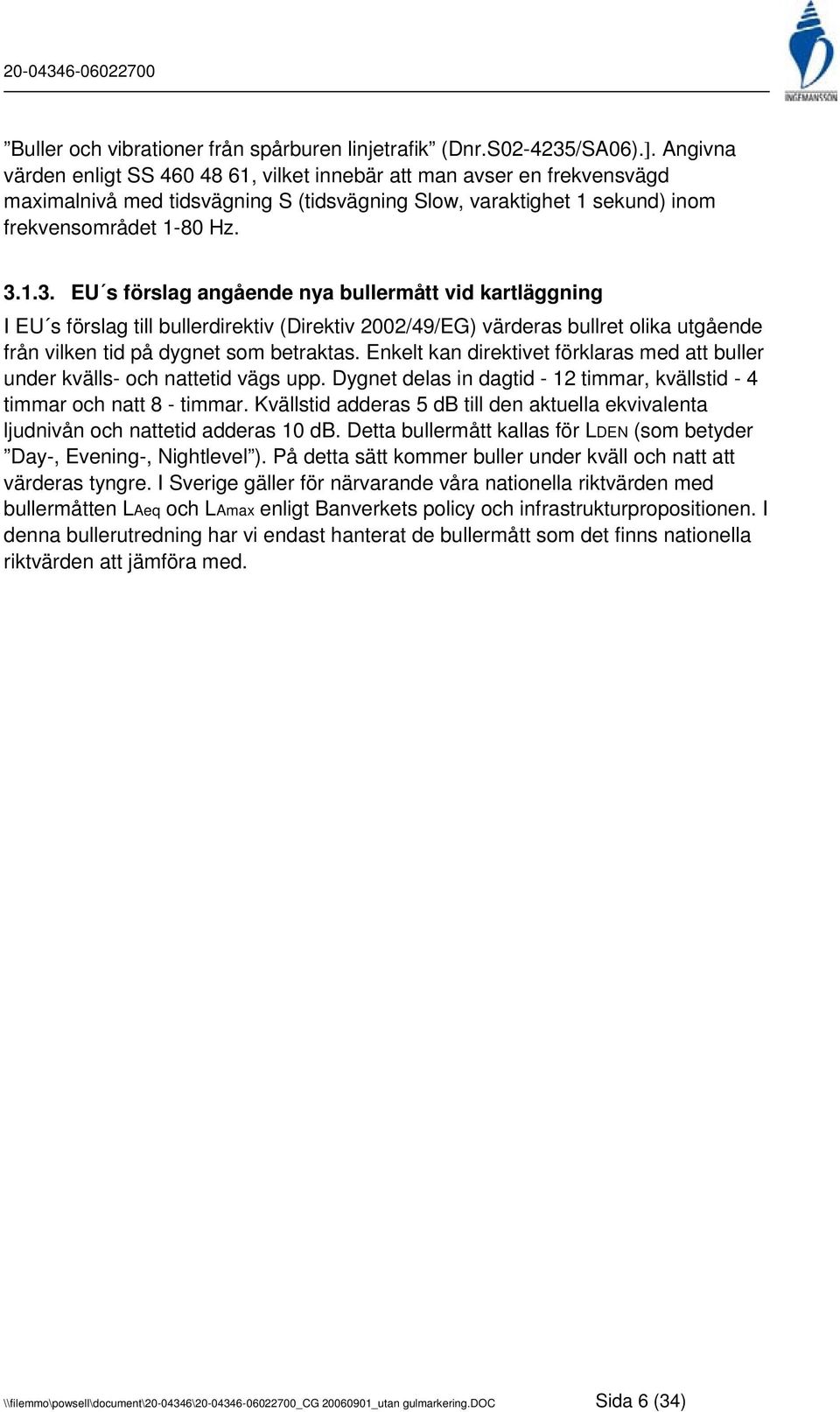 1.3. EU s förslag angående nya bullermått vid kartläggning I EU s förslag till bullerdirektiv (Direktiv 2002/49/EG) värderas bullret olika utgående från vilken tid på dygnet som betraktas.