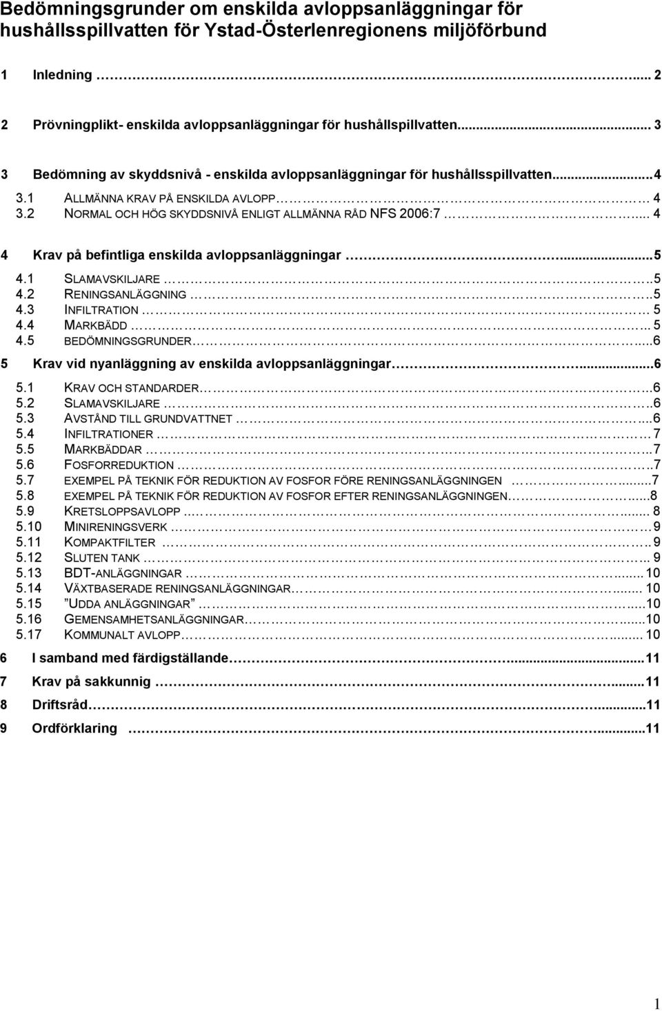 .. 4 4 Krav på befintliga enskilda avloppsanläggningar... 5 4.1 SLAMAVSKILJARE..5 4.2 RENINGSANLÄGGNING..5 4.3 INFILTRATION 5 4.4 MARKBÄDD... 5 4.5 BEDÖMNINGSGRUNDER.