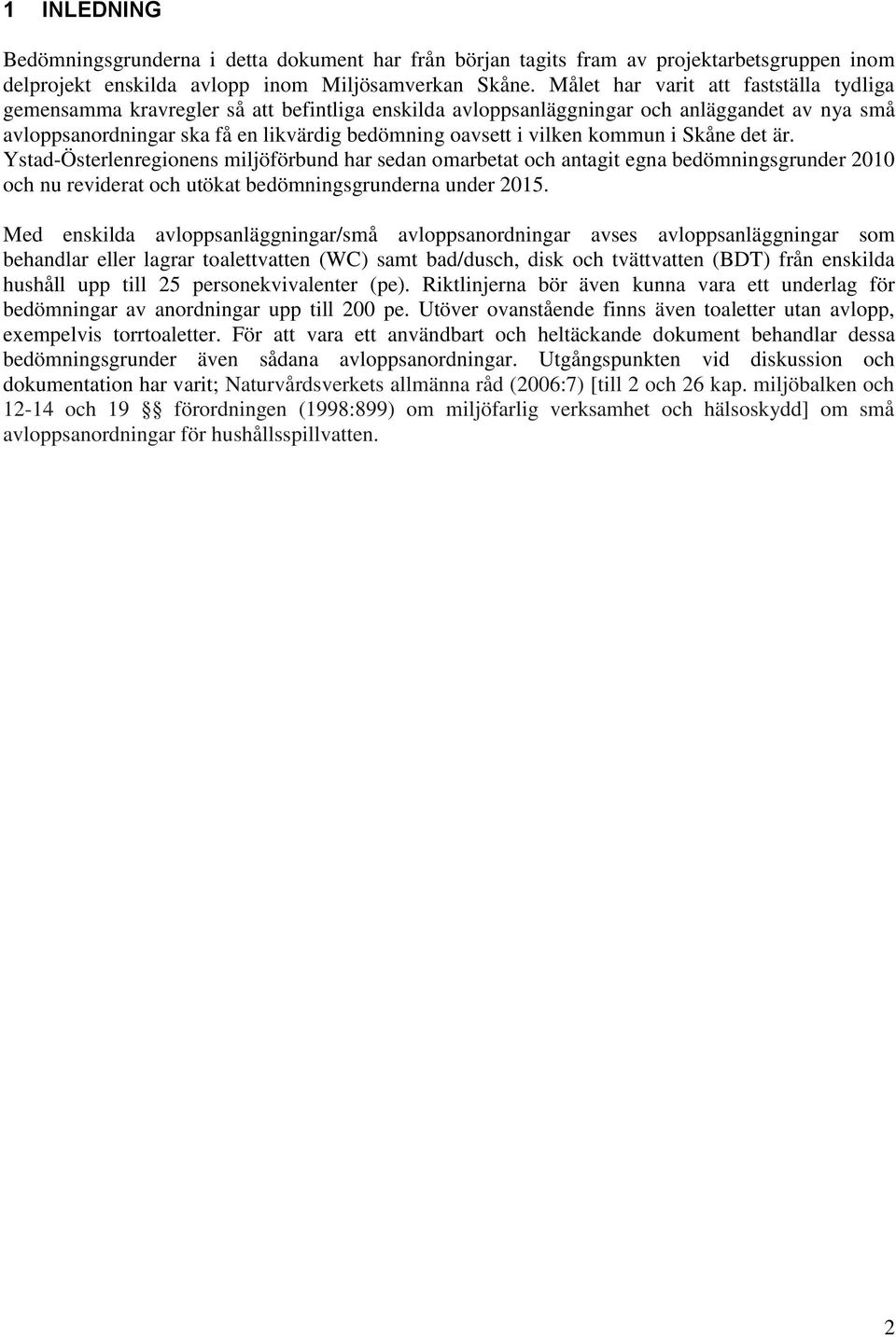 vilken kommun i Skåne det är. Ystad-Österlenregionens miljöförbund har sedan omarbetat och antagit egna bedömningsgrunder 2010 och nu reviderat och utökat bedömningsgrunderna under 2015.