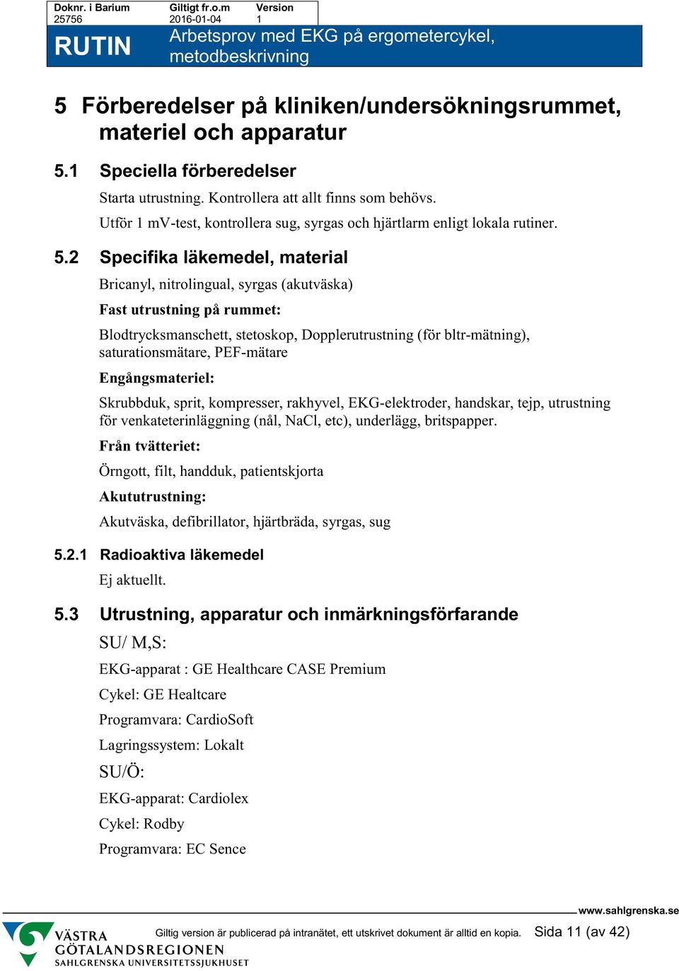 2 Specifika läkemedel, material Bricanyl, nitrolingual, syrgas (akutväska) Fast utrustning på rummet: Blodtrycksmanschett, stetoskop, Dopplerutrustning (för bltr-mätning), saturationsmätare,