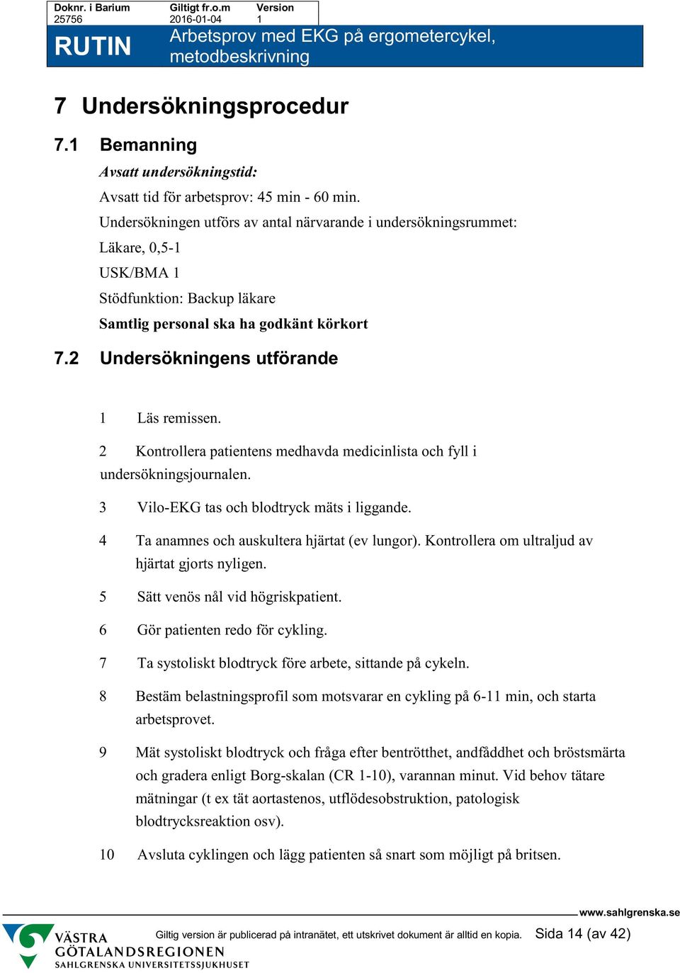 2 Undersökningens utförande 1 Läs remissen. 2 Kontrollera patientens medhavda medicinlista och fyll i undersökningsjournalen. 3 Vilo-EKG tas och blodtryck mäts i liggande.