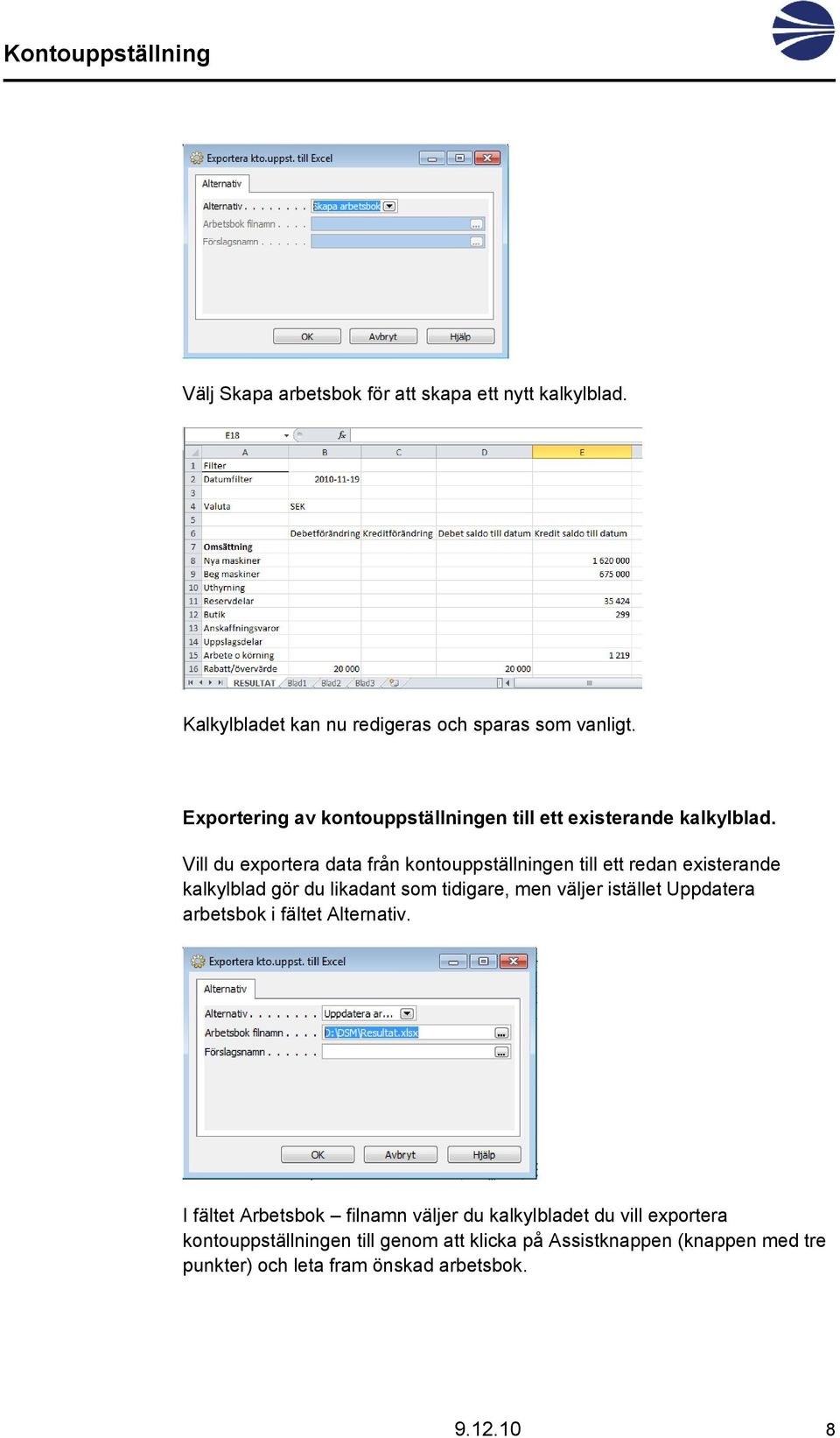 Vill du exportera data från kontouppställningen till ett redan existerande kalkylblad gör du likadant som tidigare, men väljer istället