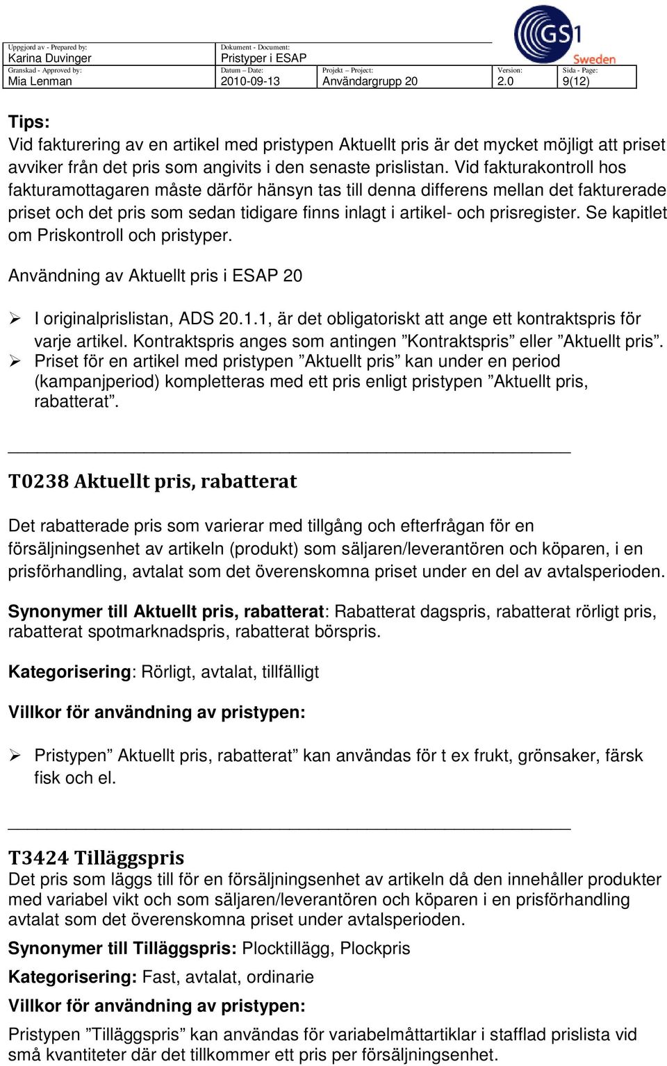 Vid fakturakontroll hos fakturamottagaren måste därför hänsyn tas till denna differens mellan det fakturerade priset och det pris som sedan tidigare finns inlagt i artikel- och prisregister.