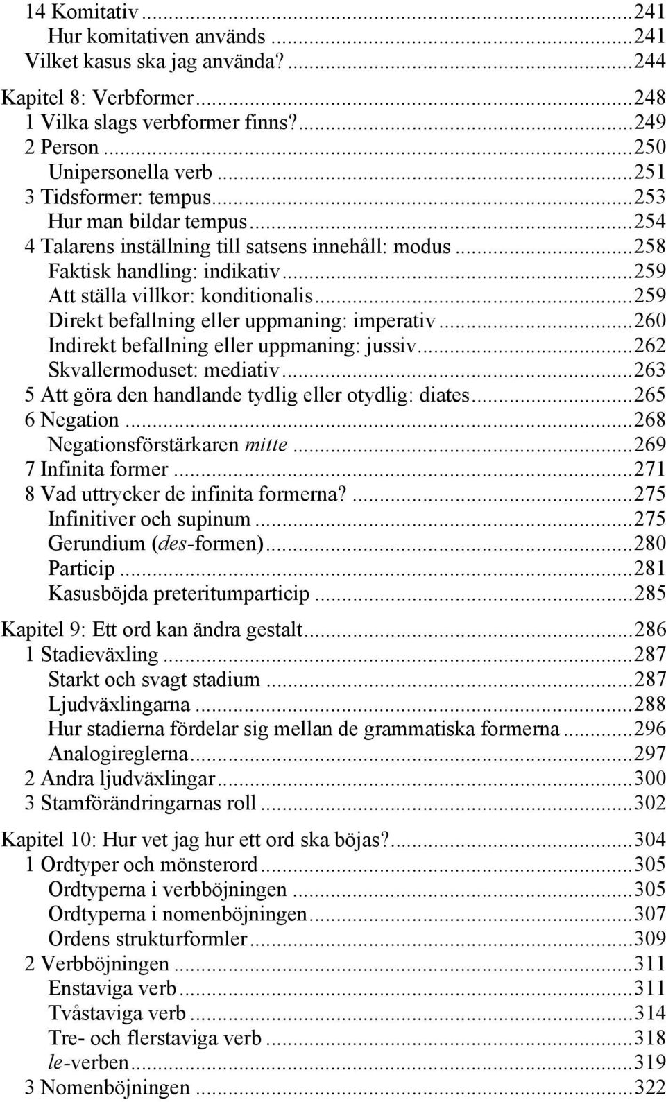 .. 259 Direkt befallning eller uppmaning: imperativ... 260 Indirekt befallning eller uppmaning: jussiv... 262 Skvallermoduset: mediativ... 263 5 Att göra den handlande tydlig eller otydlig: diates.