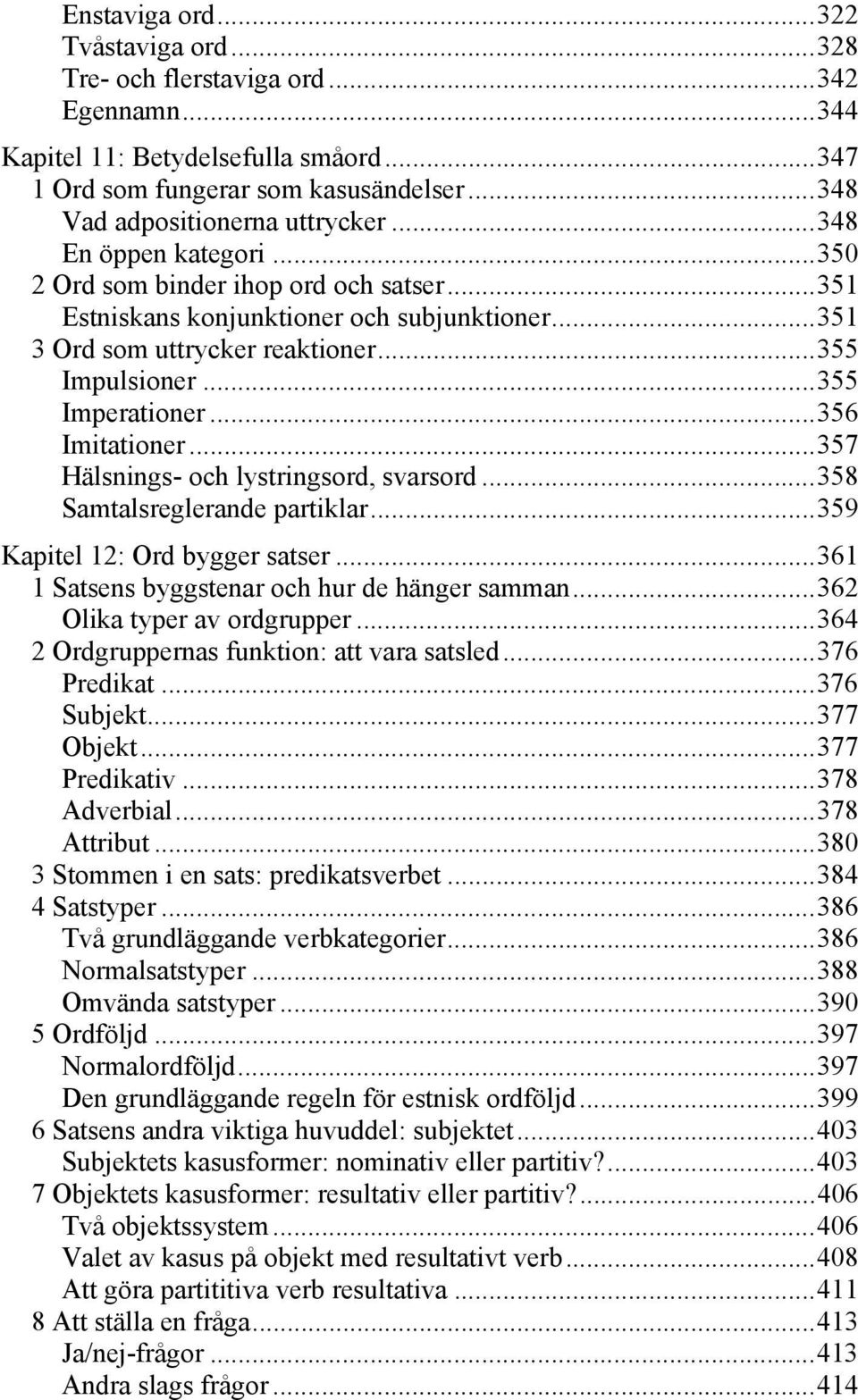 .. 355 Impulsioner... 355 Imperationer... 356 Imitationer... 357 Hälsnings- och lystringsord, svarsord... 358 Samtalsreglerande partiklar... 359 Kapitel 12: Ord bygger satser.