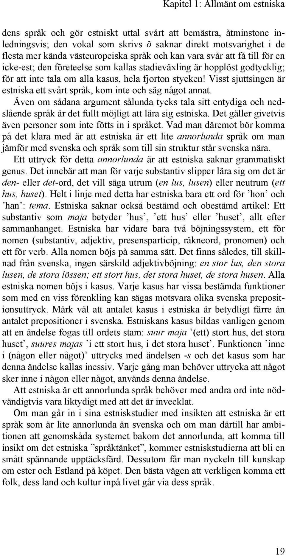 Visst sjuttsingen är estniska ett svårt språk, kom inte och säg något annat. Även om sådana argument sålunda tycks tala sitt entydiga och nedslående språk är det fullt möjligt att lära sig estniska.