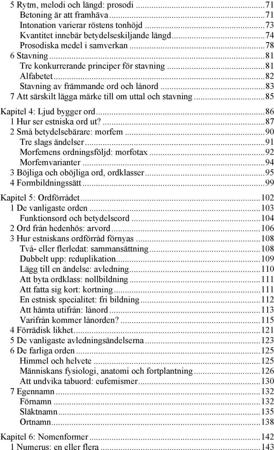 .. 85 Kapitel 4: Ljud bygger ord... 86 1 Hur ser estniska ord ut?... 87 2 Små betydelsebärare: morfem... 90 Tre slags ändelser... 91 Morfemens ordningsföljd: morfotax... 92 Morfemvarianter.