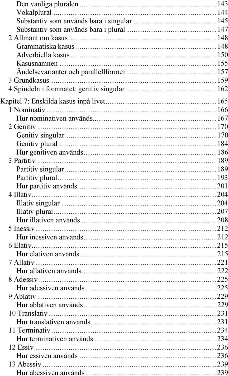 .. 165 1 Nominativ... 166 Hur nominativen används... 167 2 Genitiv... 170 Genitiv singular... 170 Genitiv plural... 184 Hur genitiven används... 186 3 Partitiv... 189 Partitiv singular.