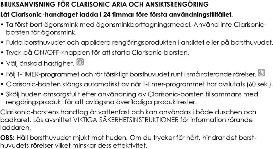 Välj önskad hastighet. 3 Speeds + Body Setting Följ T-TIMER-programmet och rör försiktigt borsthuvudet runt i små roterande rörelser.