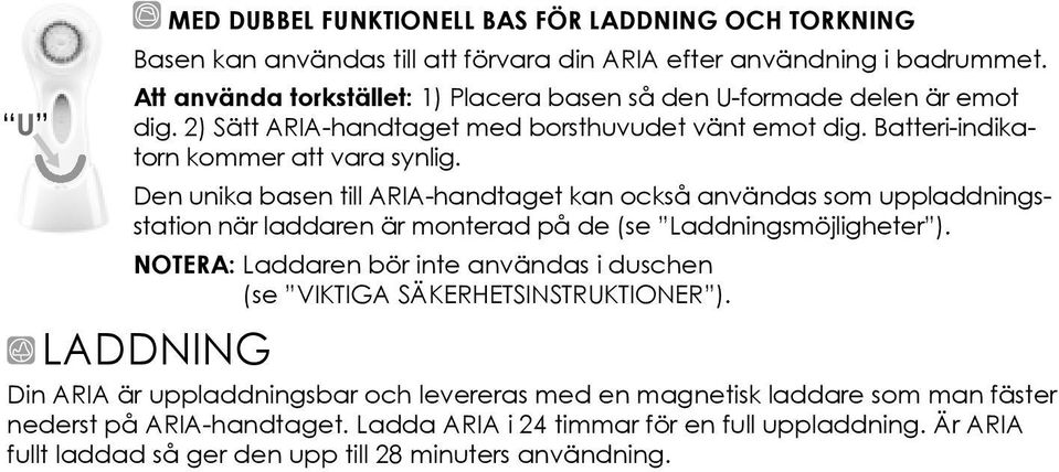 Den unika basen till ARIA-handtaget kan också användas som uppladdningsstation när laddaren är monterad på de (se Laddningsmöjligheter ).