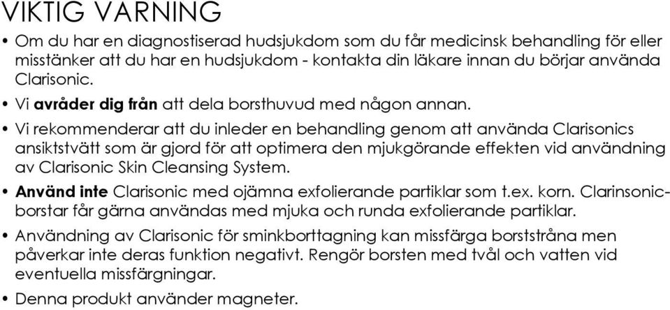 Vi rekommenderar att du inleder en behandling genom att använda Clarisonics ansiktstvätt som är gjord för att optimera den mjukgörande effekten vid användning av Clarisonic Skin Cleansing System.