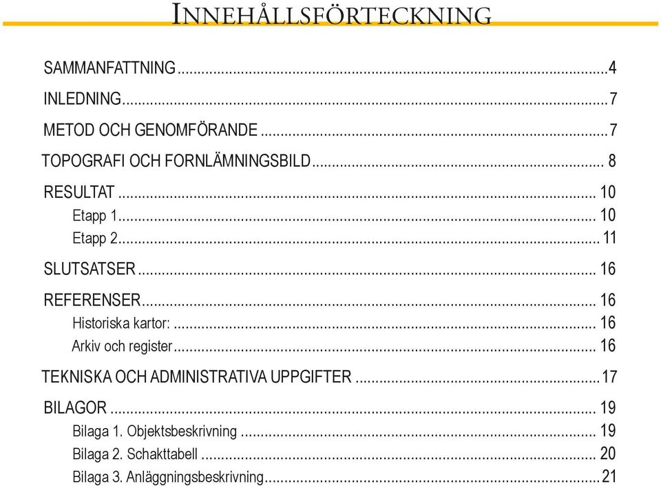 .. 16 Referenser... 16 Historiska kartor:... 16 Arkiv och register.