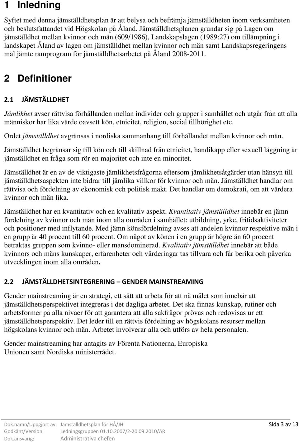 samt Landskapsregeringens mål jämte ramprogram för jämställdhetsarbetet på Åland 2008-2011. 2 Definitioner 2.