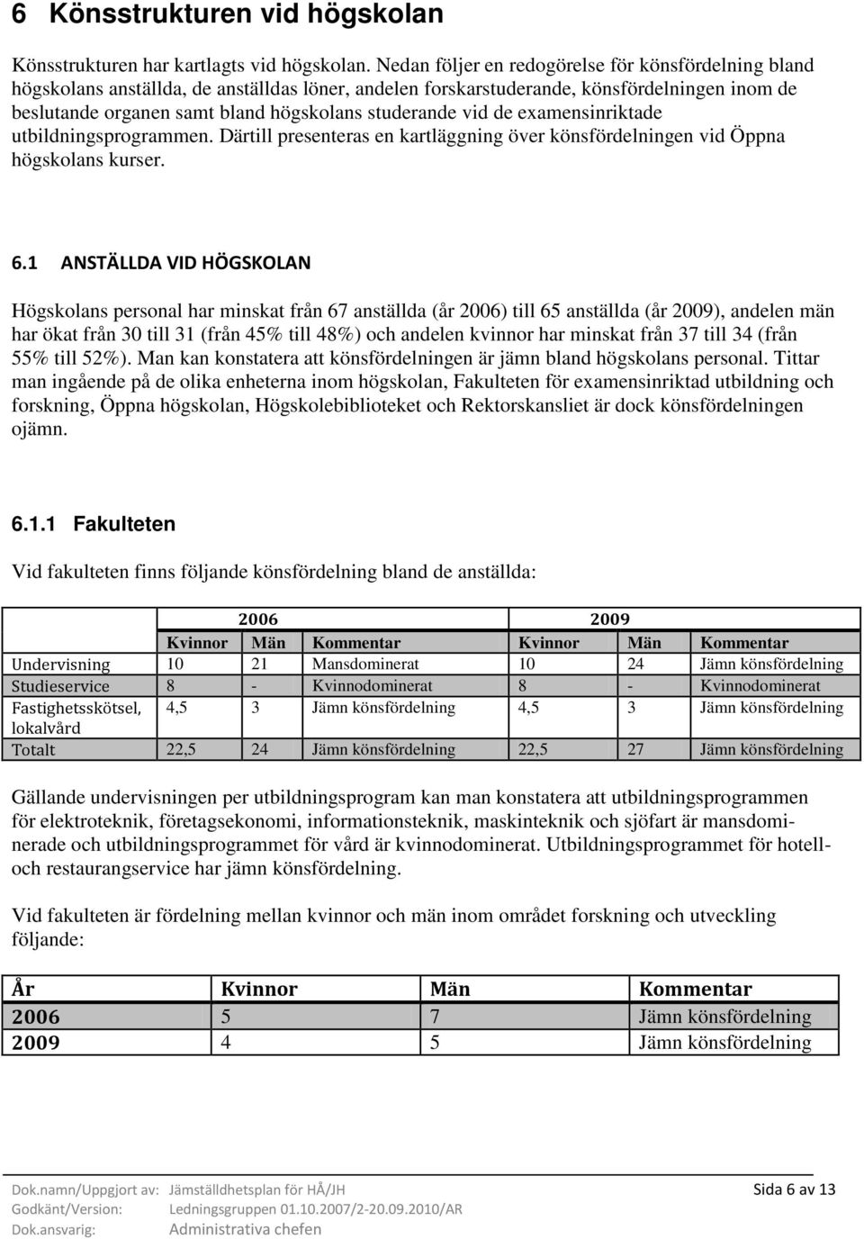 vid de examensinriktade utbildningsprogrammen. Därtill presenteras en kartläggning över könsfördelningen vid Öppna högskolans kurser. 6.