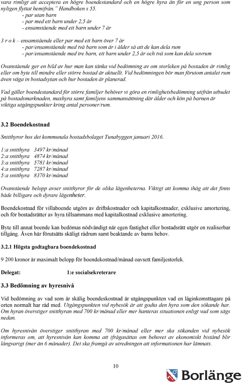 kan dela rum - par/ensamstående med tre barn, ett barn under 2,5 år och två som kan dela sovrum Ovanstående ger en bild av hur man kan tänka vid bedömning av om storleken på bostaden är rimlig eller