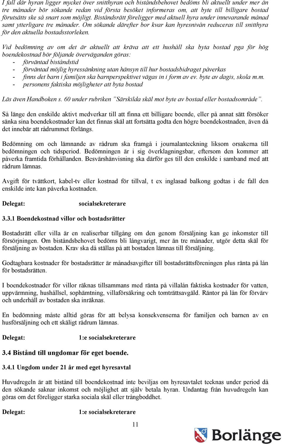 Om sökande därefter bor kvar kan hyresnivån reduceras till snitthyra för den aktuella bostadsstorleken.