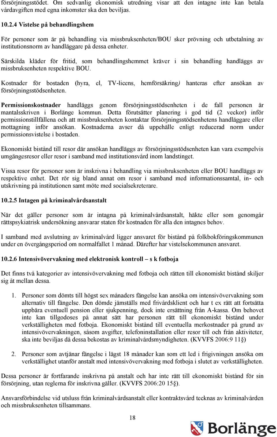 Särskilda kläder för fritid, som behandlingshemmet kräver i sin behandling handläggs av missbruksenheten respektive BOU.