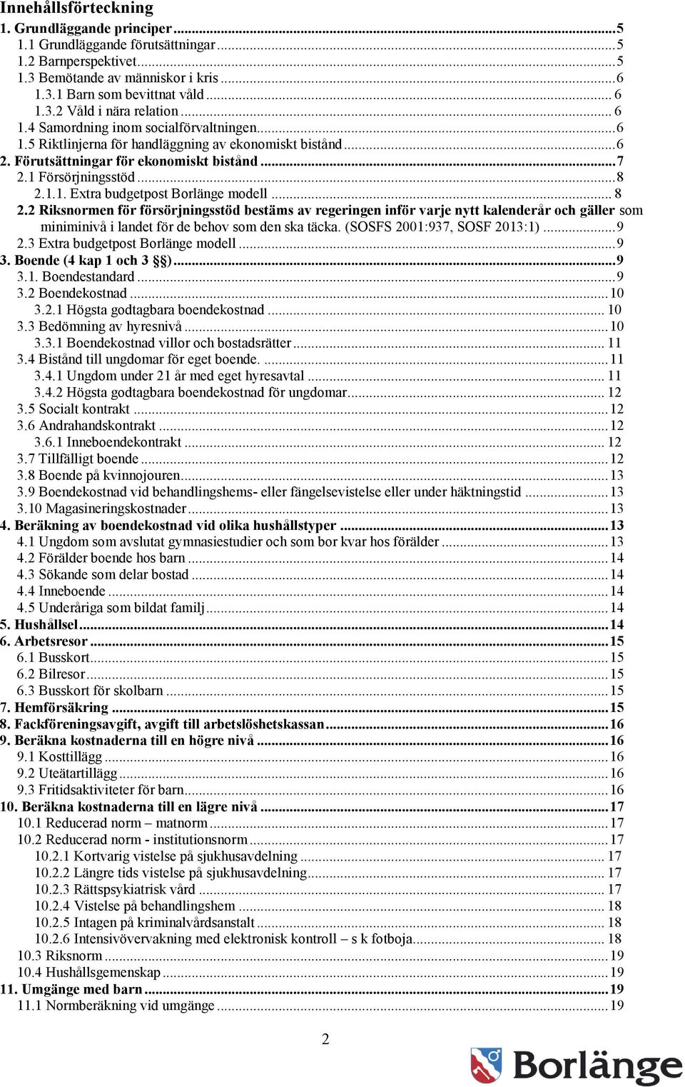 .. 8 2.2 Riksnormen för försörjningsstöd bestäms av regeringen inför varje nytt kalenderår och gäller som miniminivå i landet för de behov som den ska täcka. (SOSFS 2001:937, SOSF 2013:1)... 9 2.