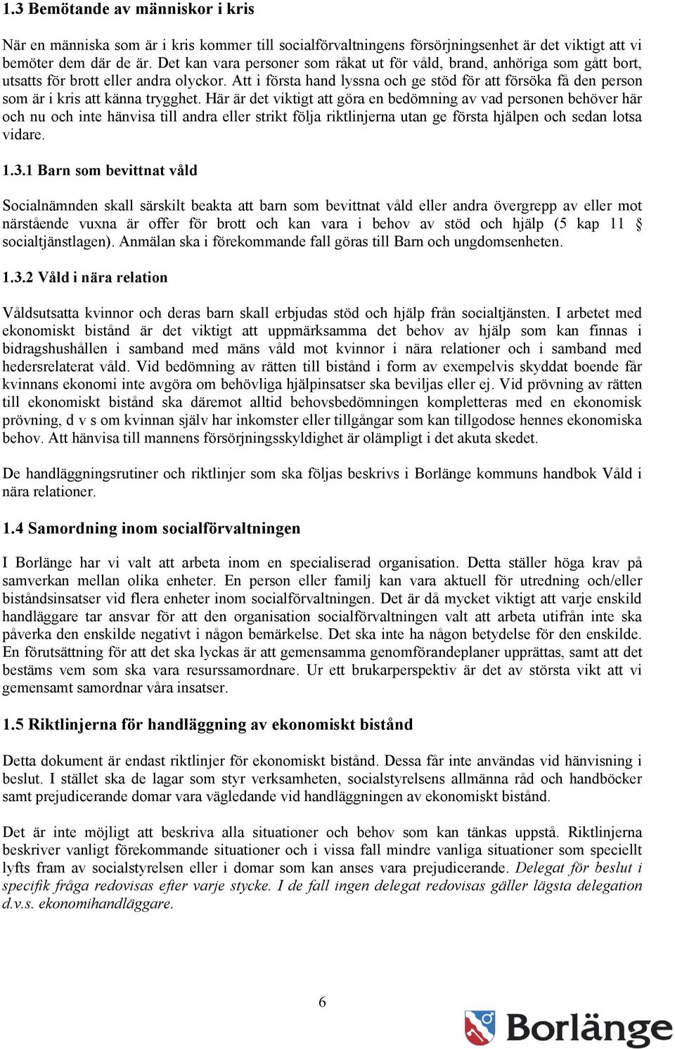 Att i första hand lyssna och ge stöd för att försöka få den person som är i kris att känna trygghet.