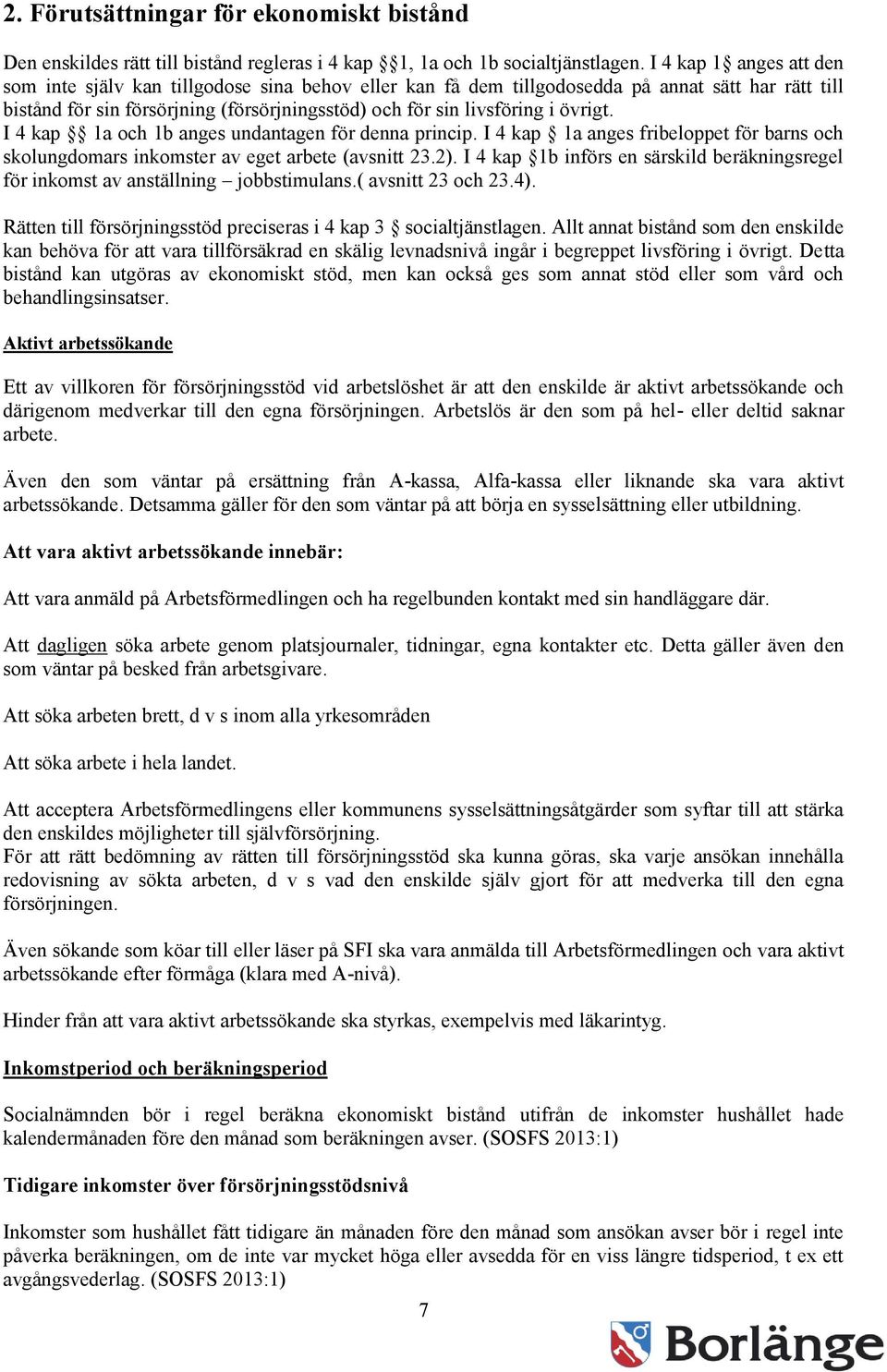 övrigt. I 4 kap 1a och 1b anges undantagen för denna princip. I 4 kap 1a anges fribeloppet för barns och skolungdomars inkomster av eget arbete (avsnitt 23.2).