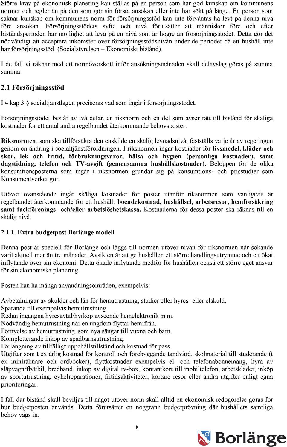 Försörjningsstödets syfte och nivå förutsätter att människor före och efter biståndsperioden har möjlighet att leva på en nivå som är högre än försörjningsstödet.