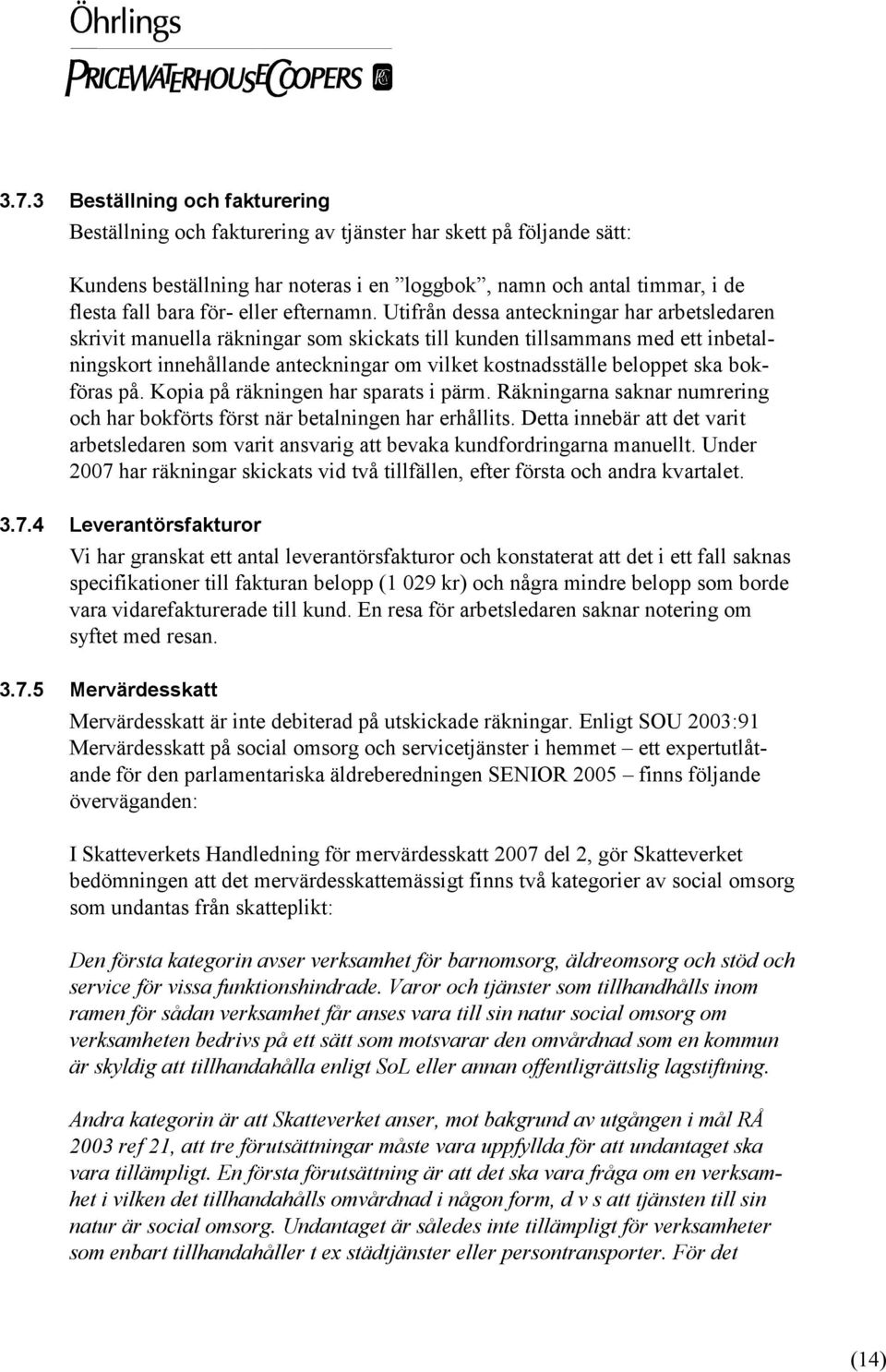 Utifrån dessa anteckningar har arbetsledaren skrivit manuella räkningar som skickats till kunden tillsammans med ett inbetalningskort innehållande anteckningar om vilket kostnadsställe beloppet ska