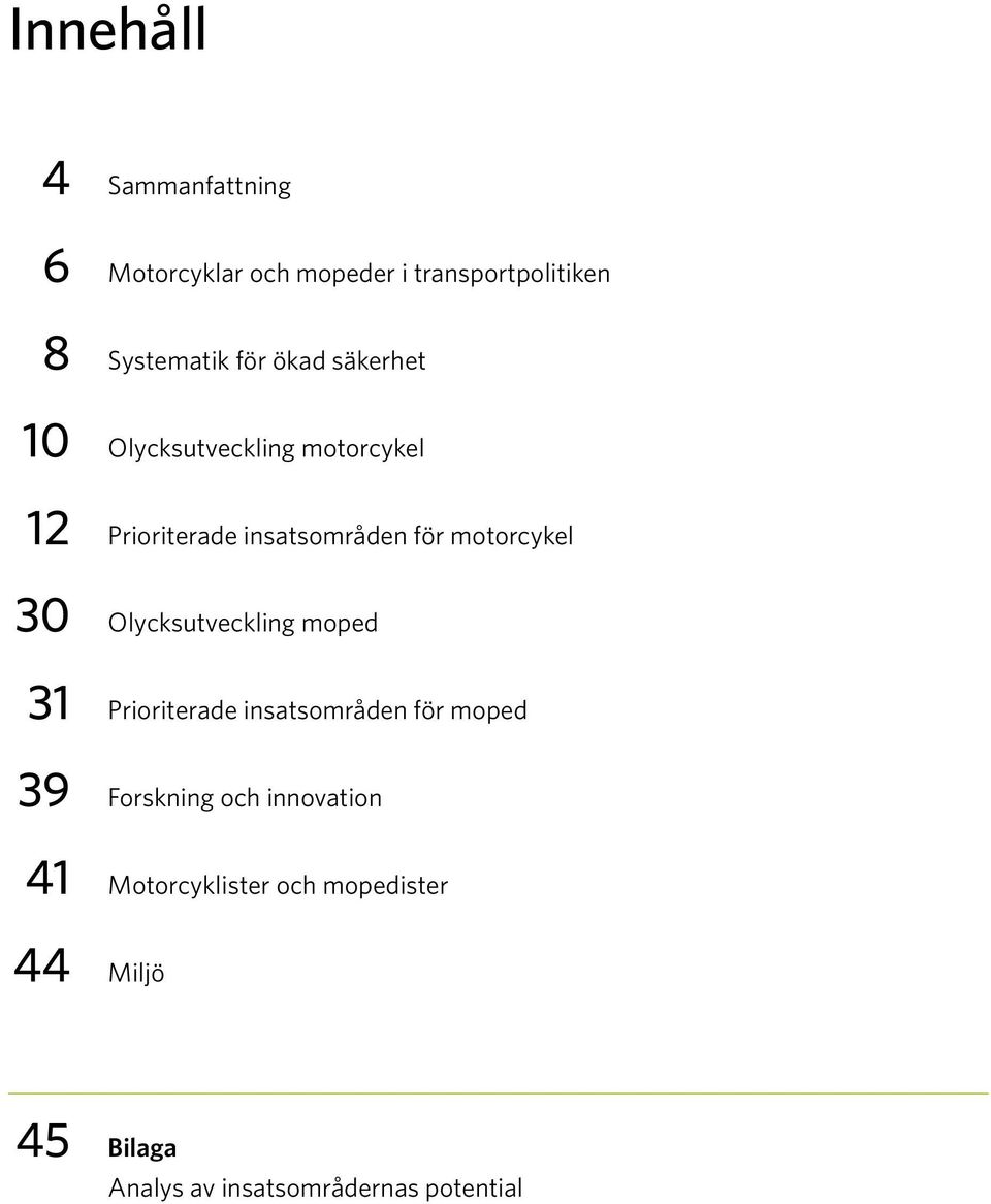 30 Olycksutveckling moped 31 Prioriterade insatsområden för moped 39 Forskning och