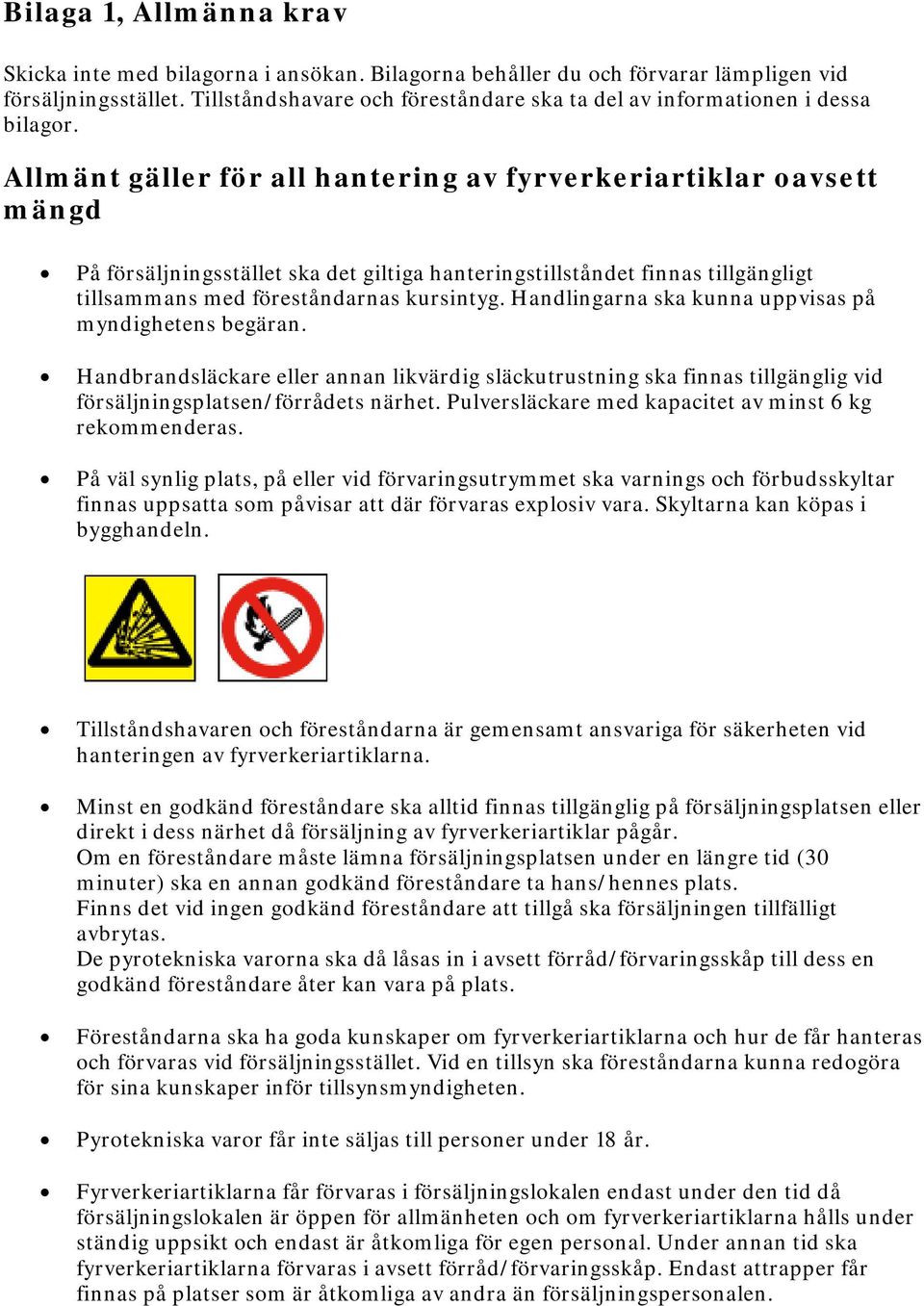 Allmänt gäller för all hantering av fyrverkeriartiklar oavsett mängd På försäljningsstället ska det giltiga hanteringstillståndet finnas tillgängligt tillsammans med föreståndarnas kursintyg.