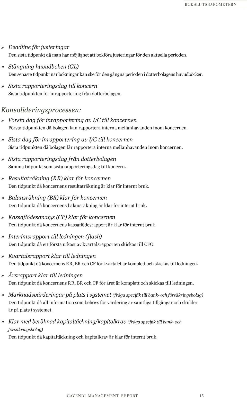 » Sista rapporteringsdag till koncern Sista tidpunkten för inrapportering från dotterbolagen.