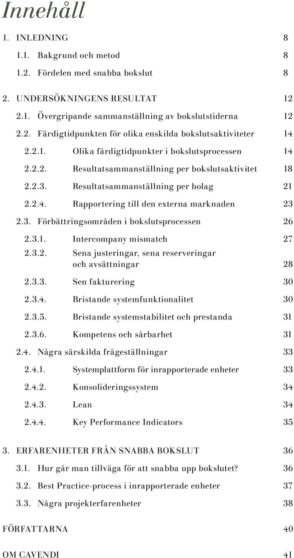 3. Förbättringsområden i bokslutsprocessen 26 2.3.1. Intercompany mismatch 27 2.3.2. Sena justeringar, sena reserveringar och avsättningar 28 2.3.3. Sen fakturering 30 2.3.4.