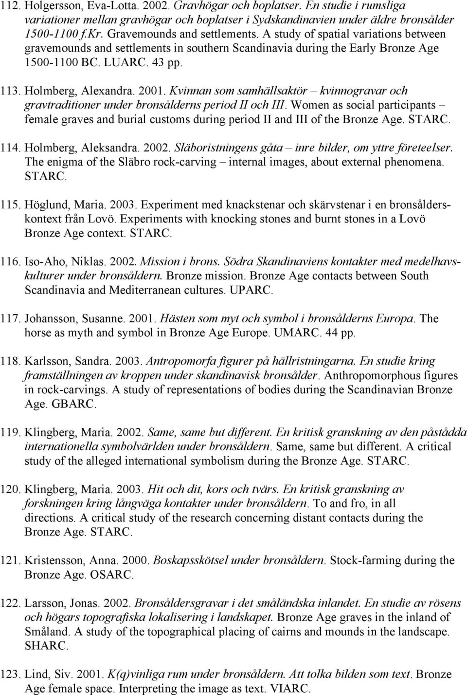 2001. Kvinnan som samhällsaktör kvinnogravar och gravtraditioner under bronsålderns period II och III.