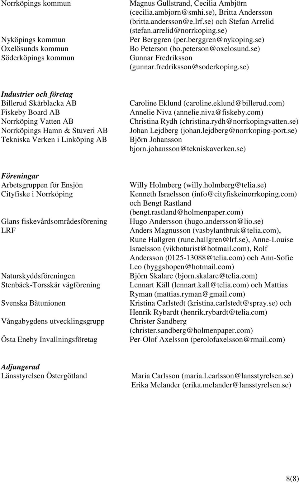 se) Industrier och företag Billerud Skärblacka AB Fiskeby Board AB Norrköping Vatten AB Norrköpings Hamn & Stuveri AB Tekniska Verken i Linköping AB Caroline Eklund (caroline.eklund@billerud.