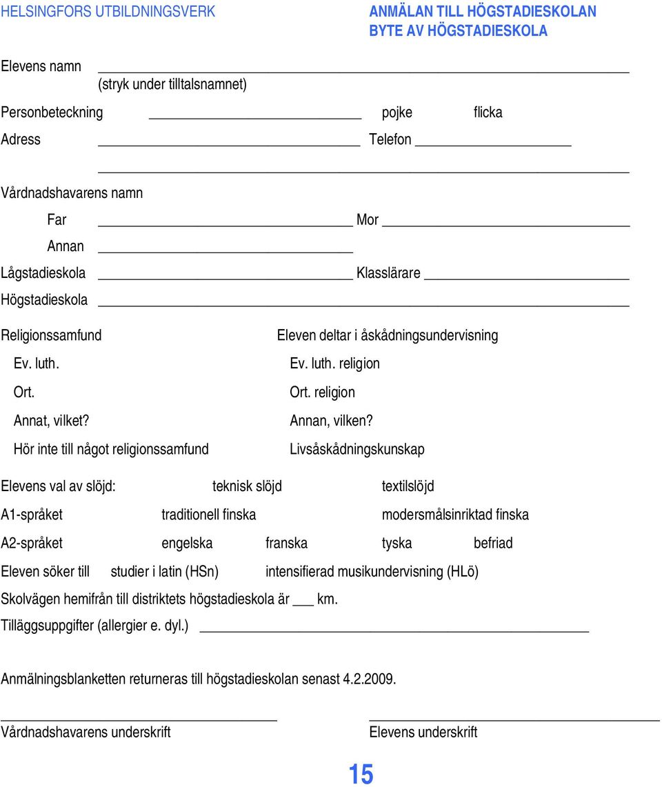 Hör inte till något religionssamfund Livsåskådningskunskap Elevens val av slöjd: teknisk slöjd textilslöjd A1-språket traditionell finska modersmålsinriktad finska A2-språket engelska franska tyska